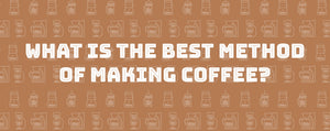 What is the best method of making coffee?